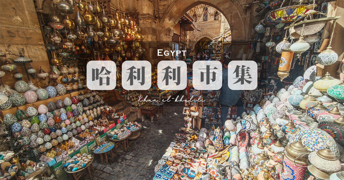 【哈利利市集】埃及最大傳統市集，伊斯蘭風格手工藝品集散地，殺價技巧&良心店家推薦 @嘿!部落!
