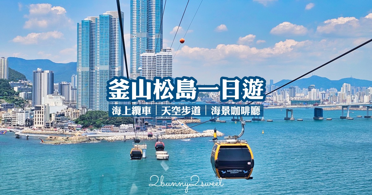 釜山松島一日遊攻略｜松島海水浴場、海上纜車、天空步道、龍宮雲橋、海景咖啡廳一次玩 @嘿!部落!